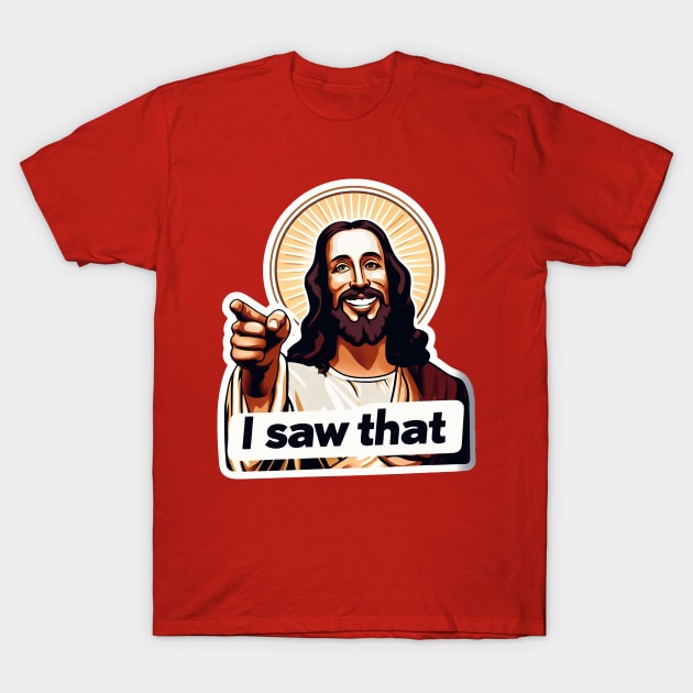 I SAW THAT Jesus meme WWJD T-Shirt by Plushism